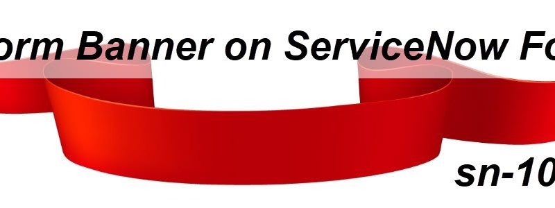 ServiceNow Form Banner on Forms